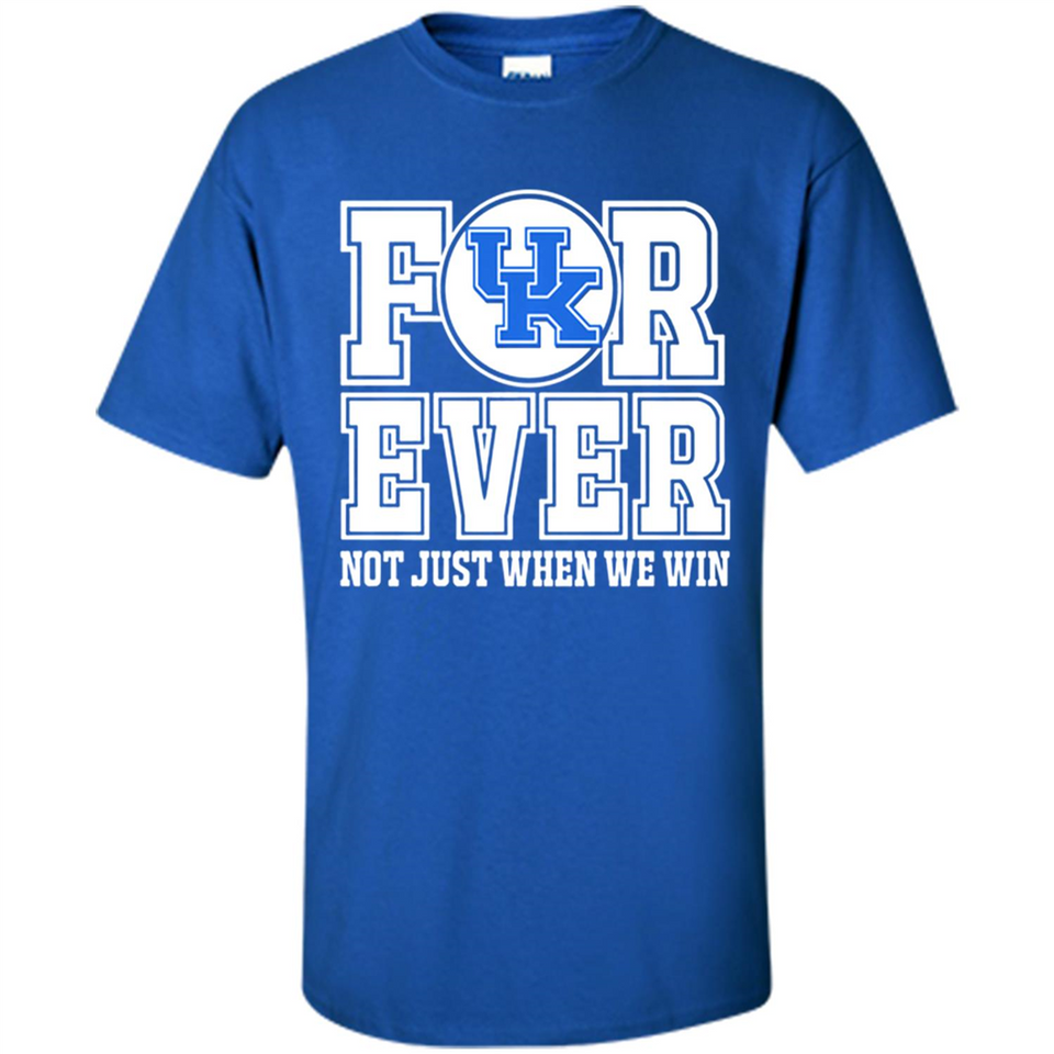 Kentucky Wildcats Forever For ever not just when we win - Shirt