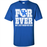 Kentucky Wildcats Forever For ever not just when we win - Shirt