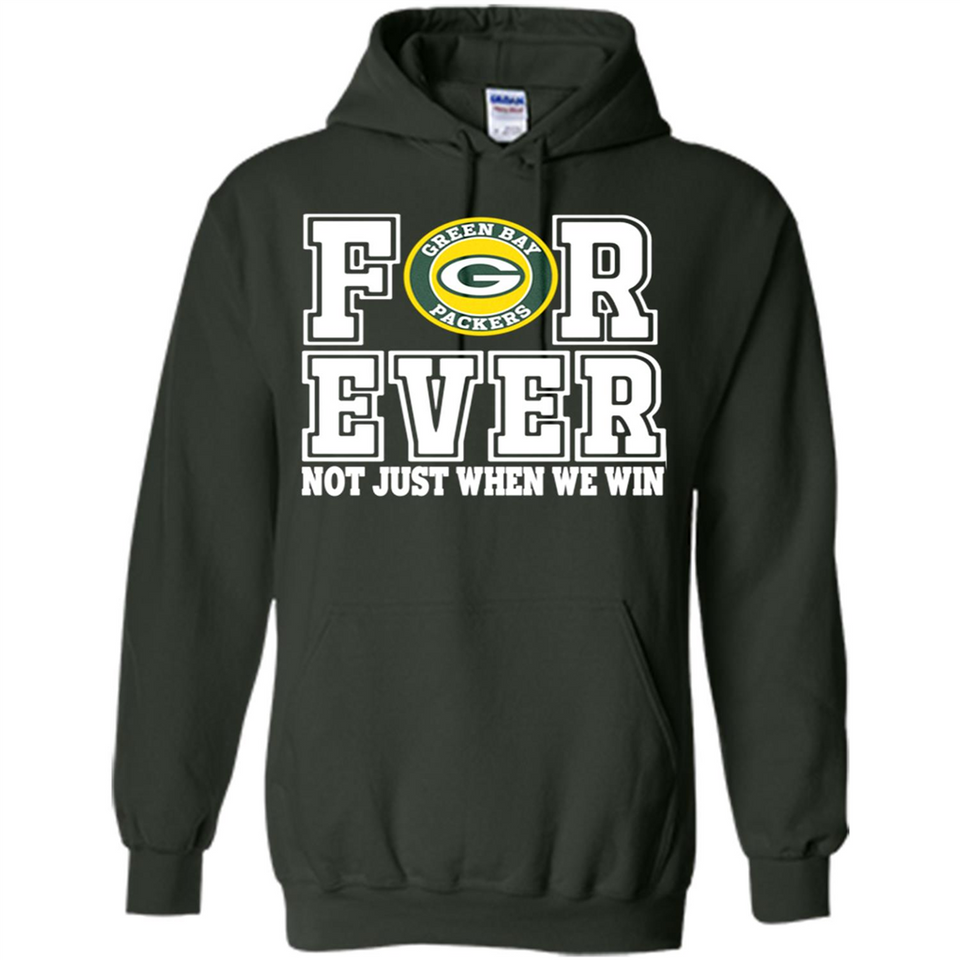 Green Bay Packers Forever For ever not just when we win - Hoodie