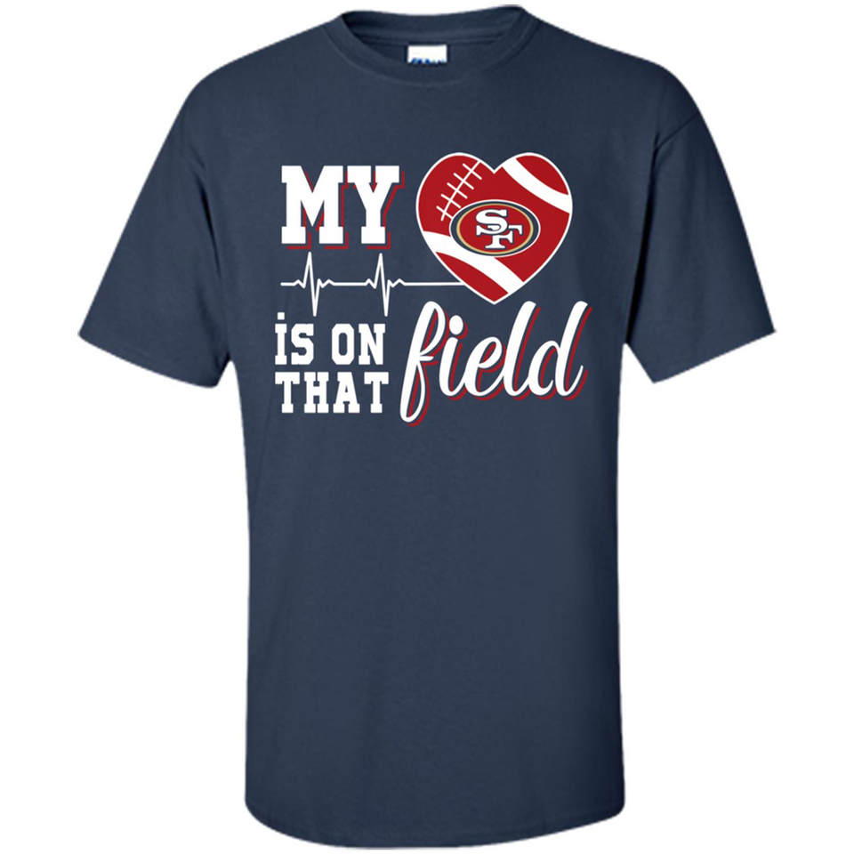 San Francisco 49ers Football My Heart is on that Field - Shirt