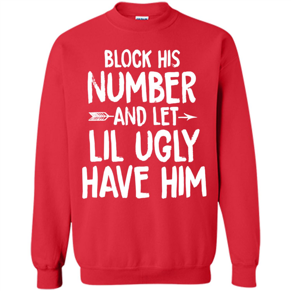 Block His Number and Let Lil Ugly have Him - Sweatshirt