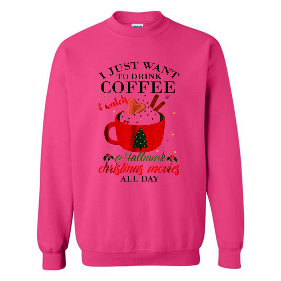 I Just Want To Drink Coffee And Watch Hallmark Christmas Movies All Day MERCHCUTE - Sweatshirt