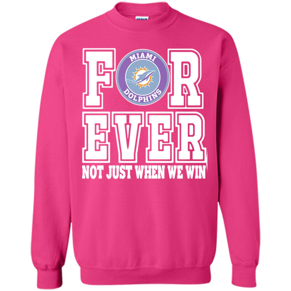 Miami Dolphins Forever For ever not just when we win - Sweatshirt