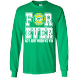 Green Bay Packers Forever For ever not just when we win - Long Sleeve T-Shirt