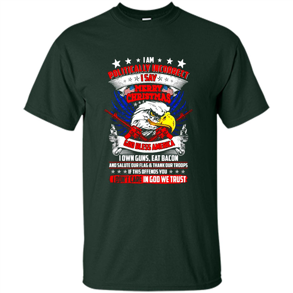 I Am Politically Incorrect I Say Merry Christmas America - Shirt
