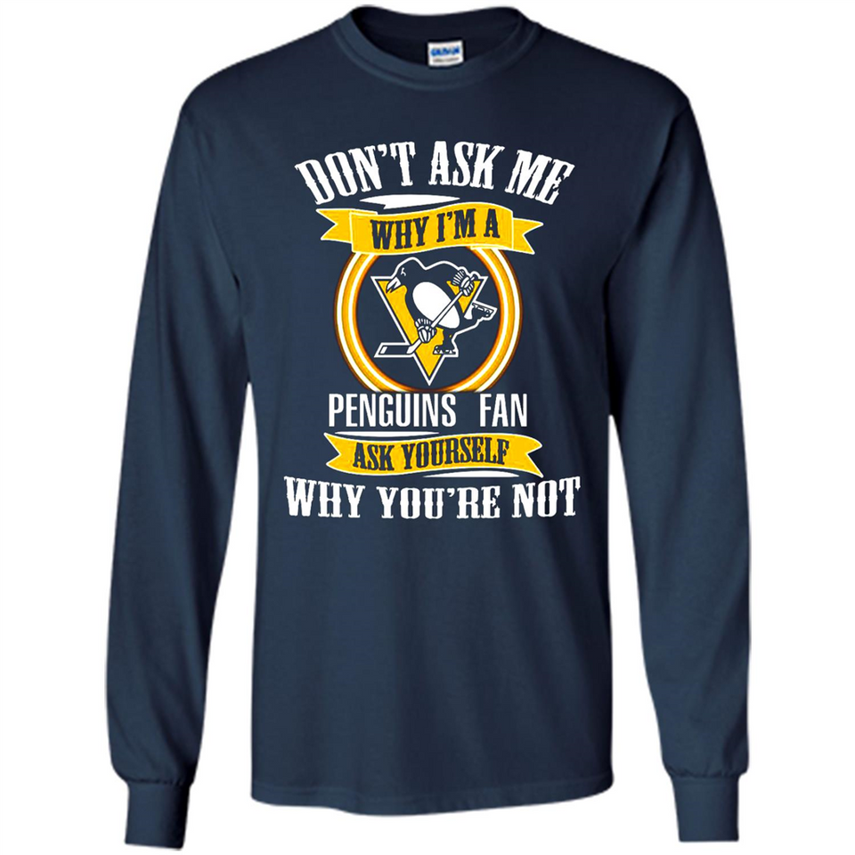 Don't Ask Me Why I'm A Pittsburgh Penguins Fan Ask Yourself