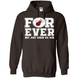 Miami Heat Forever For ever not just when we win - Hoodie