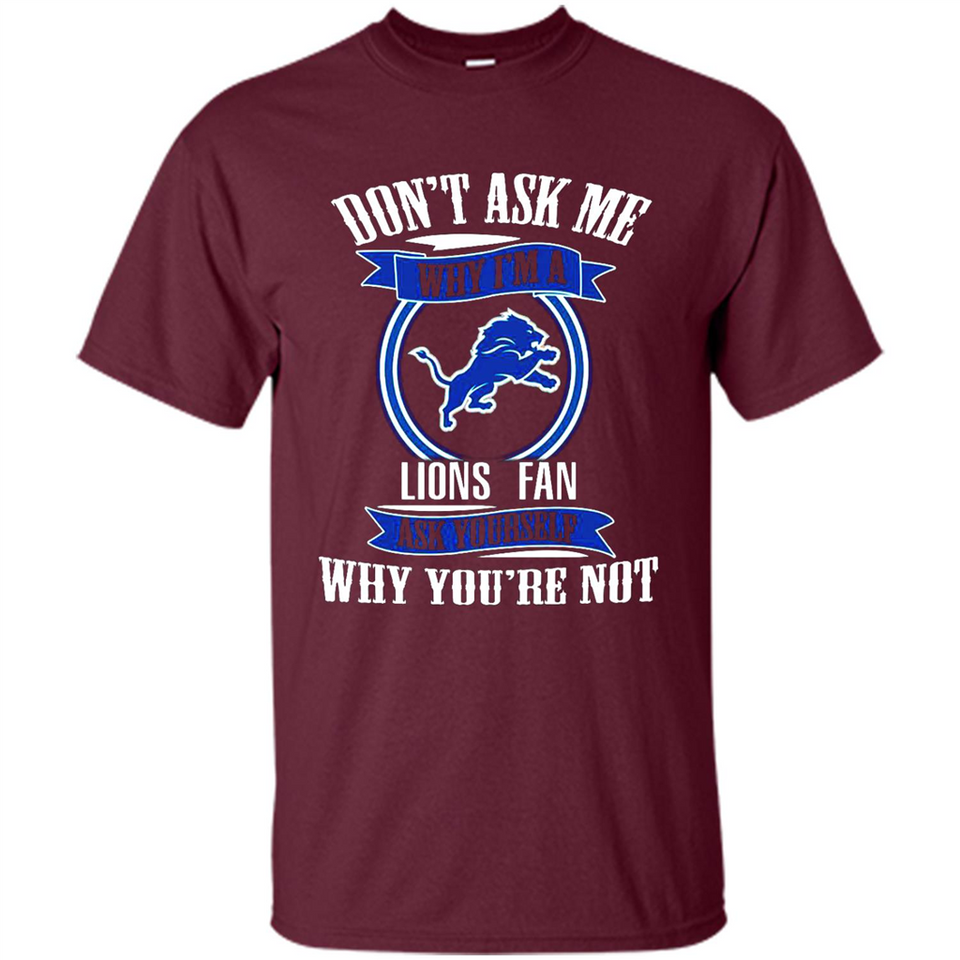 Don't Ask Me Why I'm A Detroit Lions Fan Ask Yourself