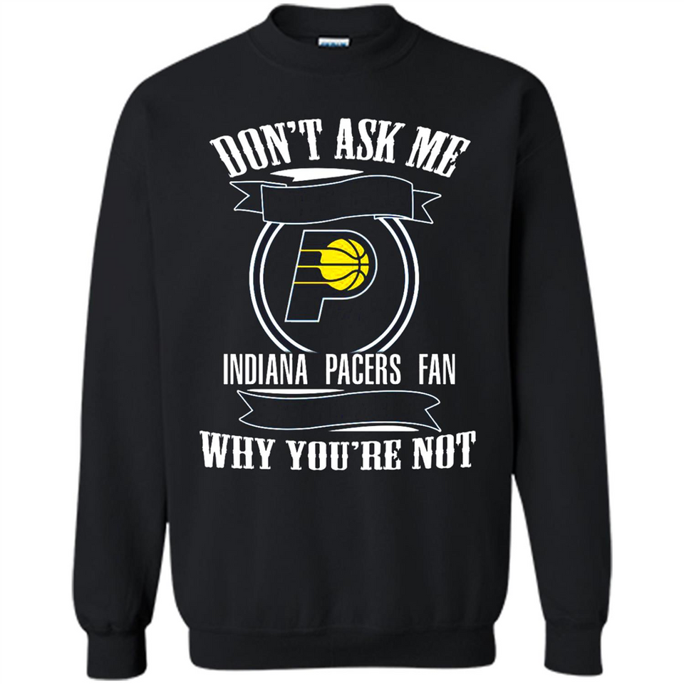 Don't Ask Me Why I'm A Indiana Pacers Fan Ask Yourself