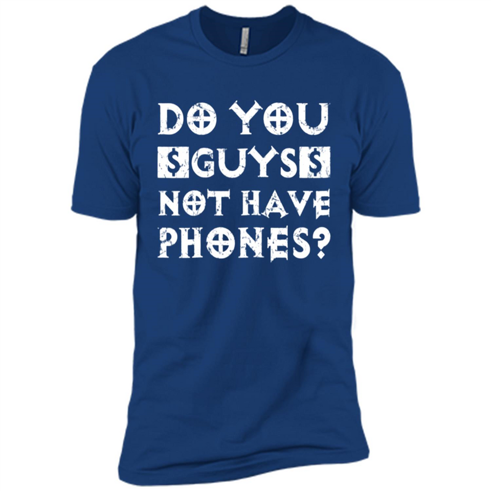 Do You Guys Not Have Phones Funny Quote - Premium Short Sleeve T-Shirt