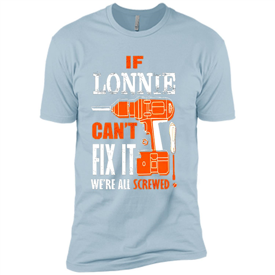 If Lonnie Can't Fix It We're All Screwed - Premium Short Sleeve T-Shirt