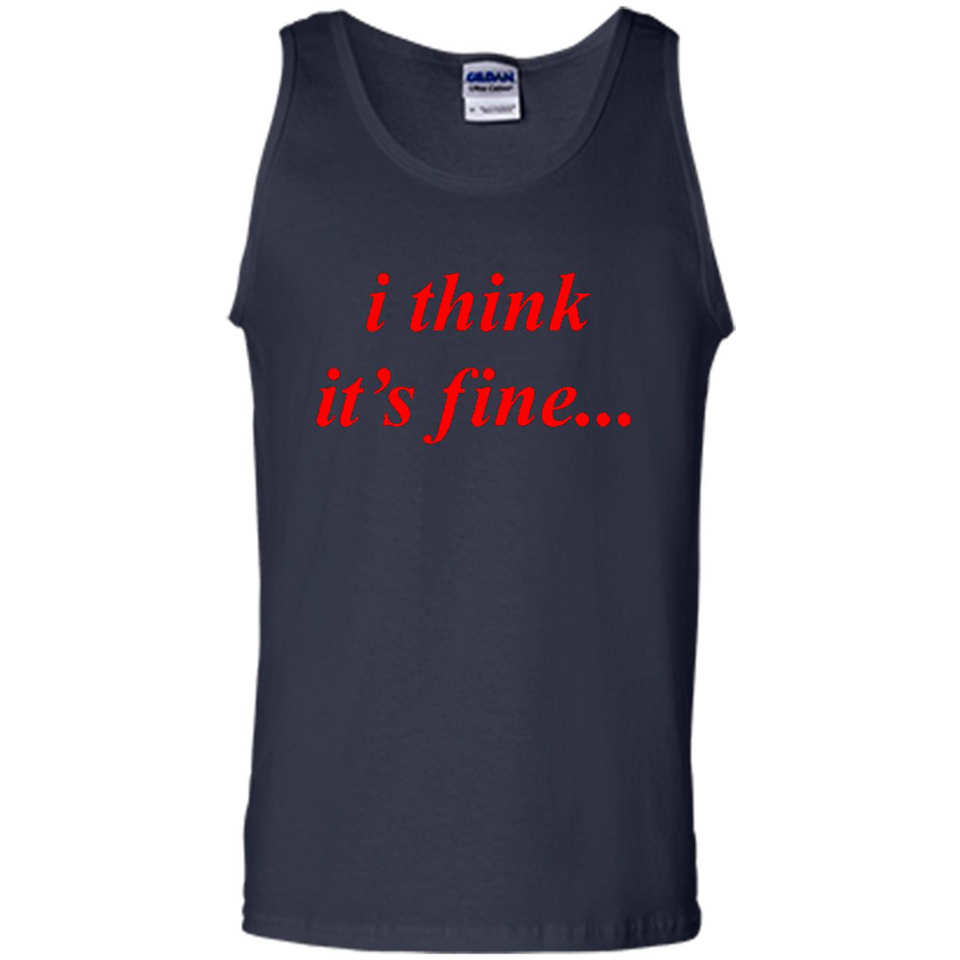 I Think It's Fine - Tank Top