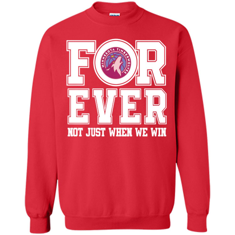 Minnesota Timberwolves Forever For ever not just when we win - Sweatshirt