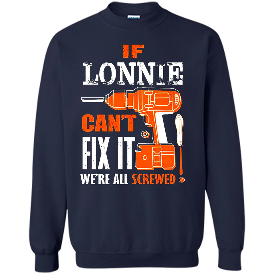 If Lonnie Can't Fix It We're All Screwed - Sweatshirt
