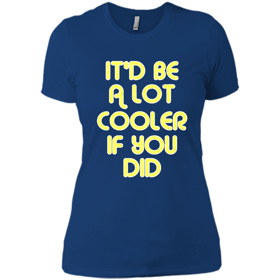 It'd Be A Lot Cooler If You Did Vintage Large Print - Ladies' Boyfriend T-Shirt