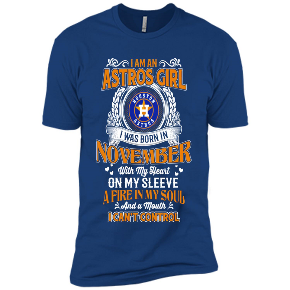 I Am An Houston Astros Girl I Was Born In November With My Heart On My Sleeve A Fire In My Soul And A Mouth I Cant Control - Premium Short Sleeve T-Shirt