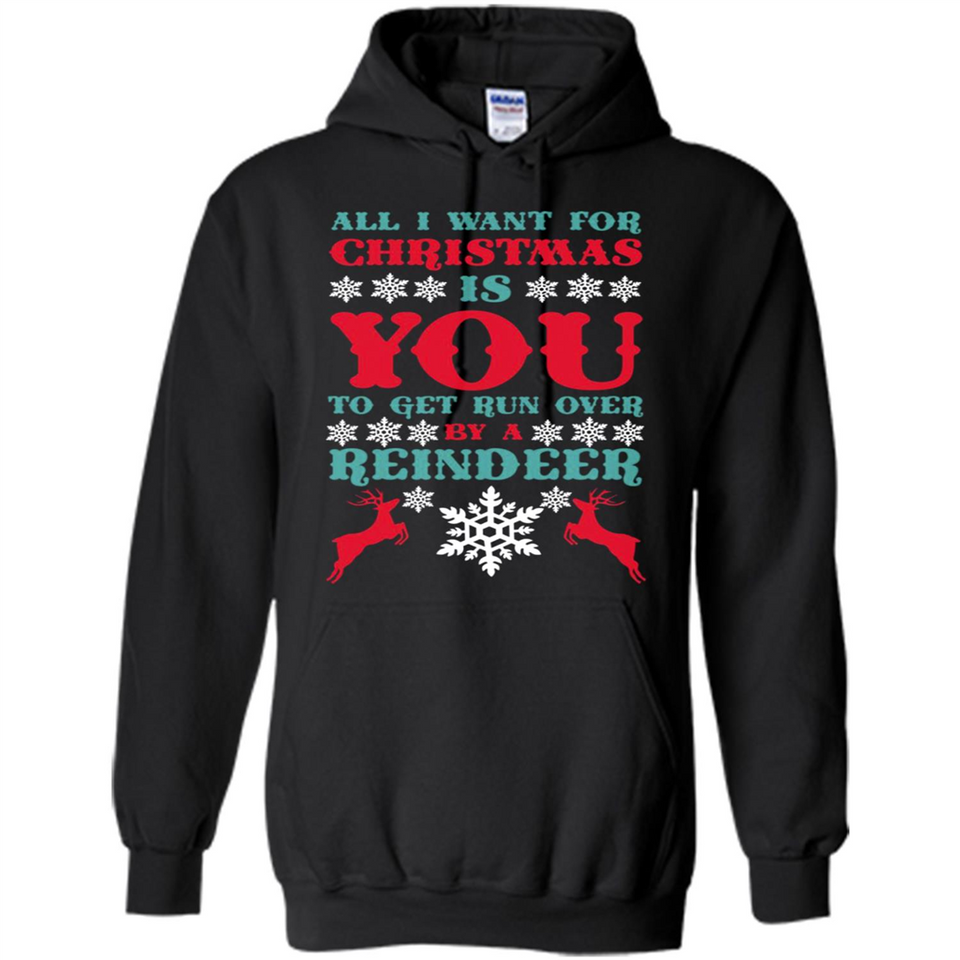 All I Want For Christmas Is You To Get Run Over By A Reindeer - Hoodie