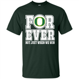 Oregon Ducks Forever For ever not just when we win - Shirt