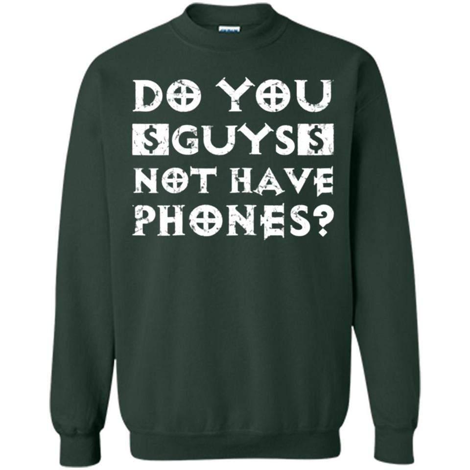 Do You Guys Not Have Phones Funny Quote - Sweatshirt
