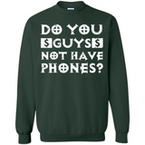 Do You Guys Not Have Phones Funny Quote - Sweatshirt