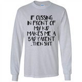 If cussing In front of my kids makes me a bad Parent then shit - Long Sleeve T-Shirt