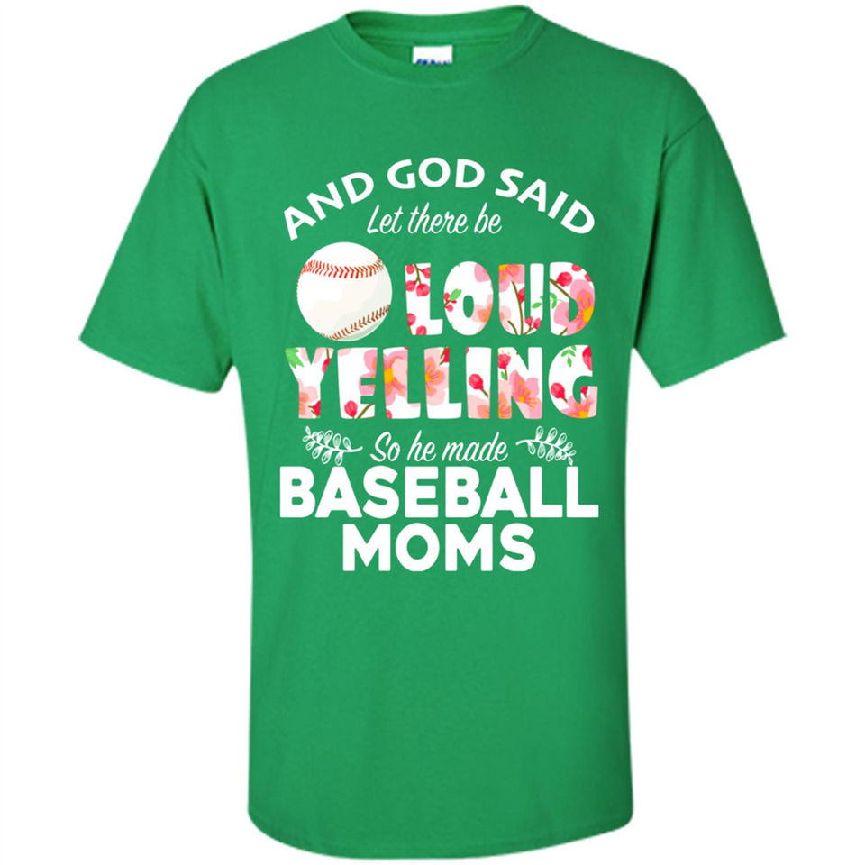 God Said let There Be Loud Yelling So He Made Baseball Moms - Shirt