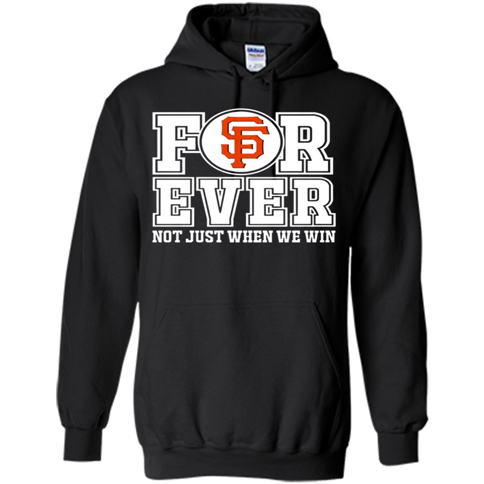 San Francisco Giants Forever For ever not just when we win - Hoodie