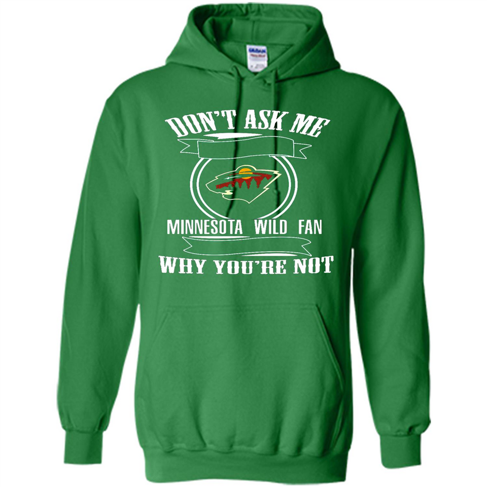 Don't Ask Me Why I'm A Minnesota Wild Fan Ask Yourself