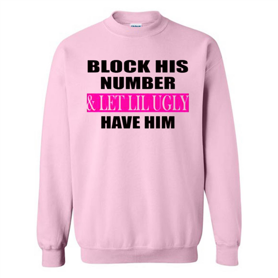 Block his number & let lil ugly have him - Sweatshirt