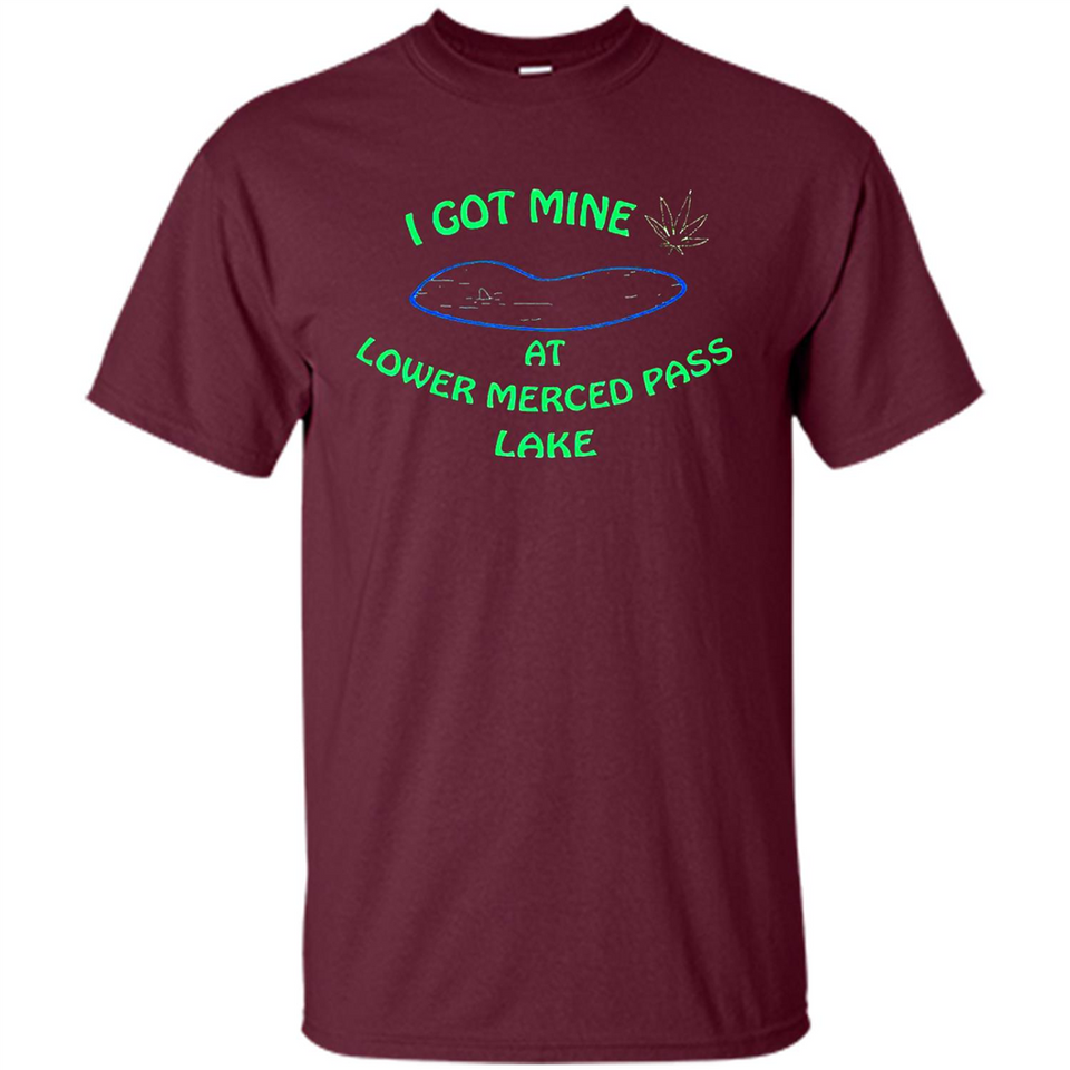 I Got Mine At Lower Merced Pass Lake - Shirt