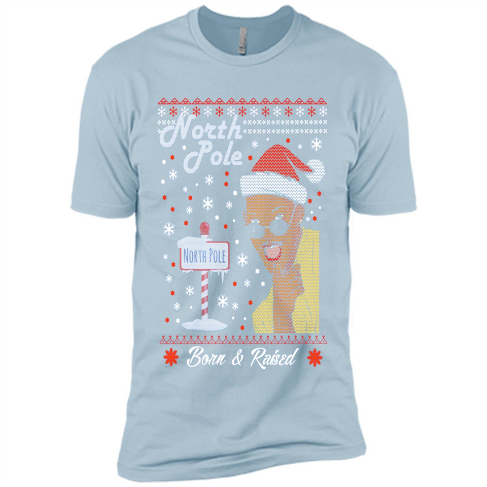 North Pole Born and Raised Shirt, Merry Xmas Ugly Christmas - Premium Short Sleeve T-Shirt
