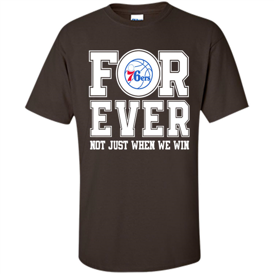 Philadelphia 76ers Forever For ever not just when we win - Shirt