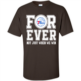 Philadelphia 76ers Forever For ever not just when we win - Shirt