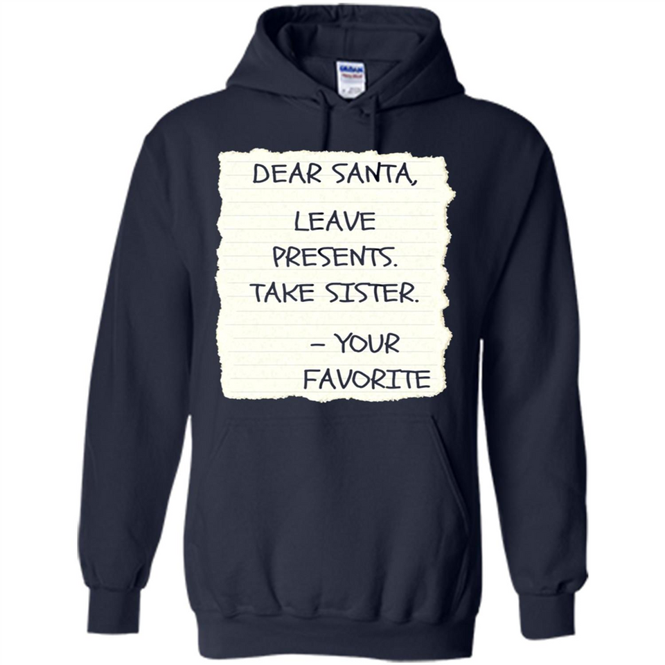 Dear Santa Leave Presents Take Sister Christmas - Hoodie