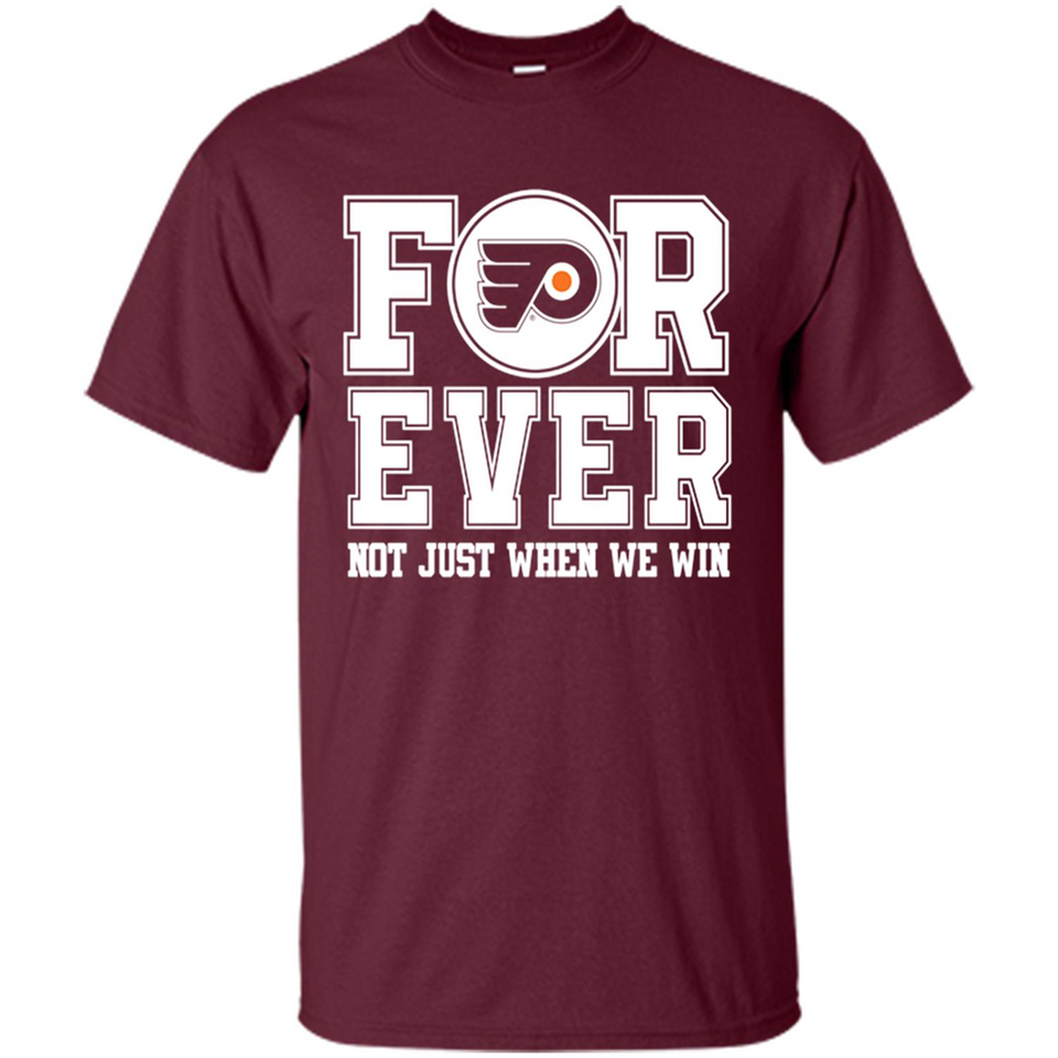 Philadelphia Flyers Forever For ever not just when we win - Shirt