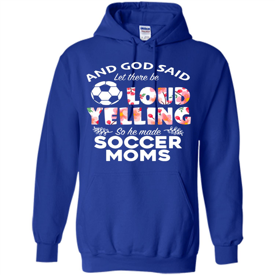 God Said let There Be Loud Yelling So He Made Soccer Moms - Hoodie