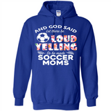 God Said let There Be Loud Yelling So He Made Soccer Moms - Hoodie