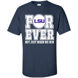 LSU Tigers Forever For ever not just when we win - Shirt