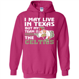 I May Live In Texas But My Team Is The Celtics - Hoodie
