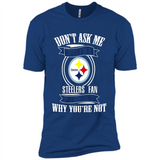 Don't Ask Me Why I'm A Pittsburgh Steelers Fan Ask Yourself