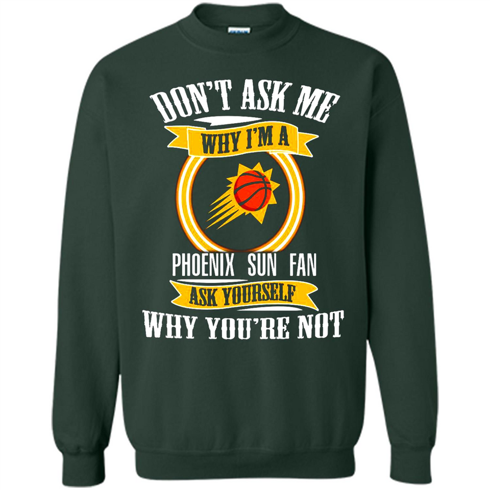 Don't Ask Me Why I'm A Phoenix Sun Fan Ask Yourself