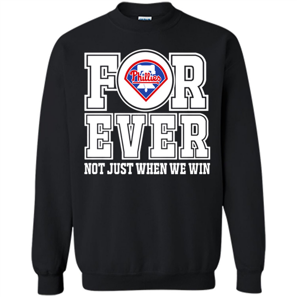 Philadelphia Phillies Forever For ever not just when we win - Sweatshirt