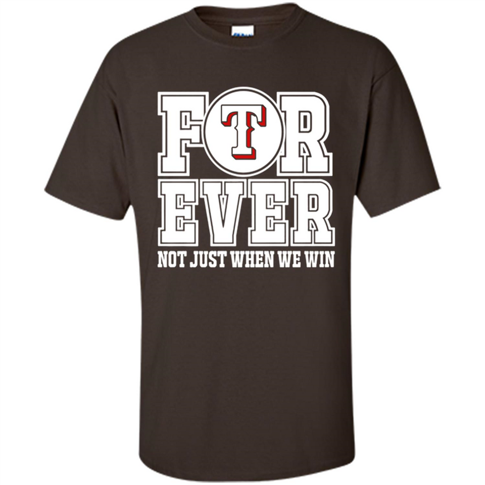 Texas Rangers Forever For ever not just when we win - Shirt