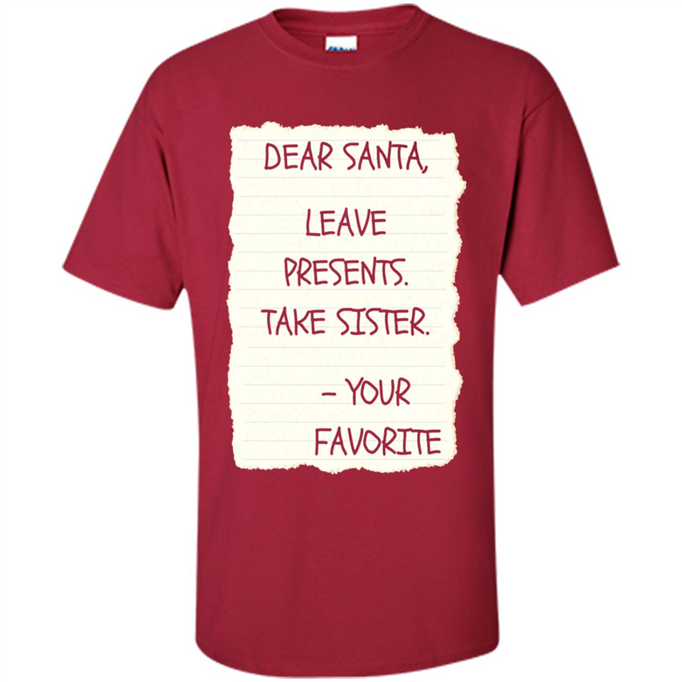 Dear Santa Leave Presents Take Sister Christmas - Shirt