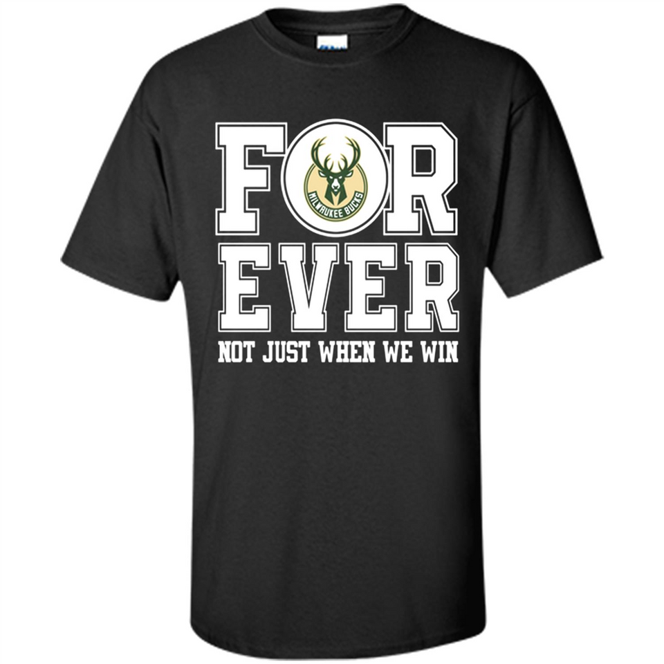 Milwaukee Bucks Forever For ever not just when we win - Shirt