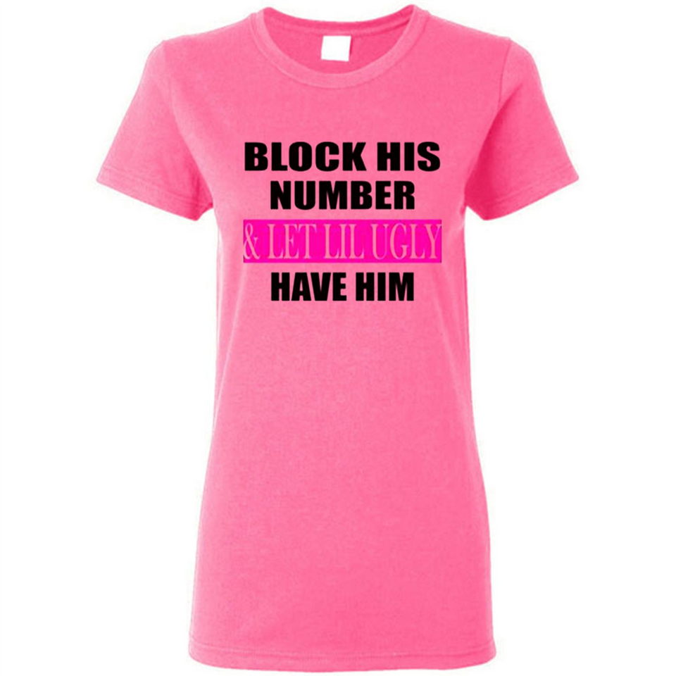 Block his number & let lil ugly have him - Ladies Short-Sleeve