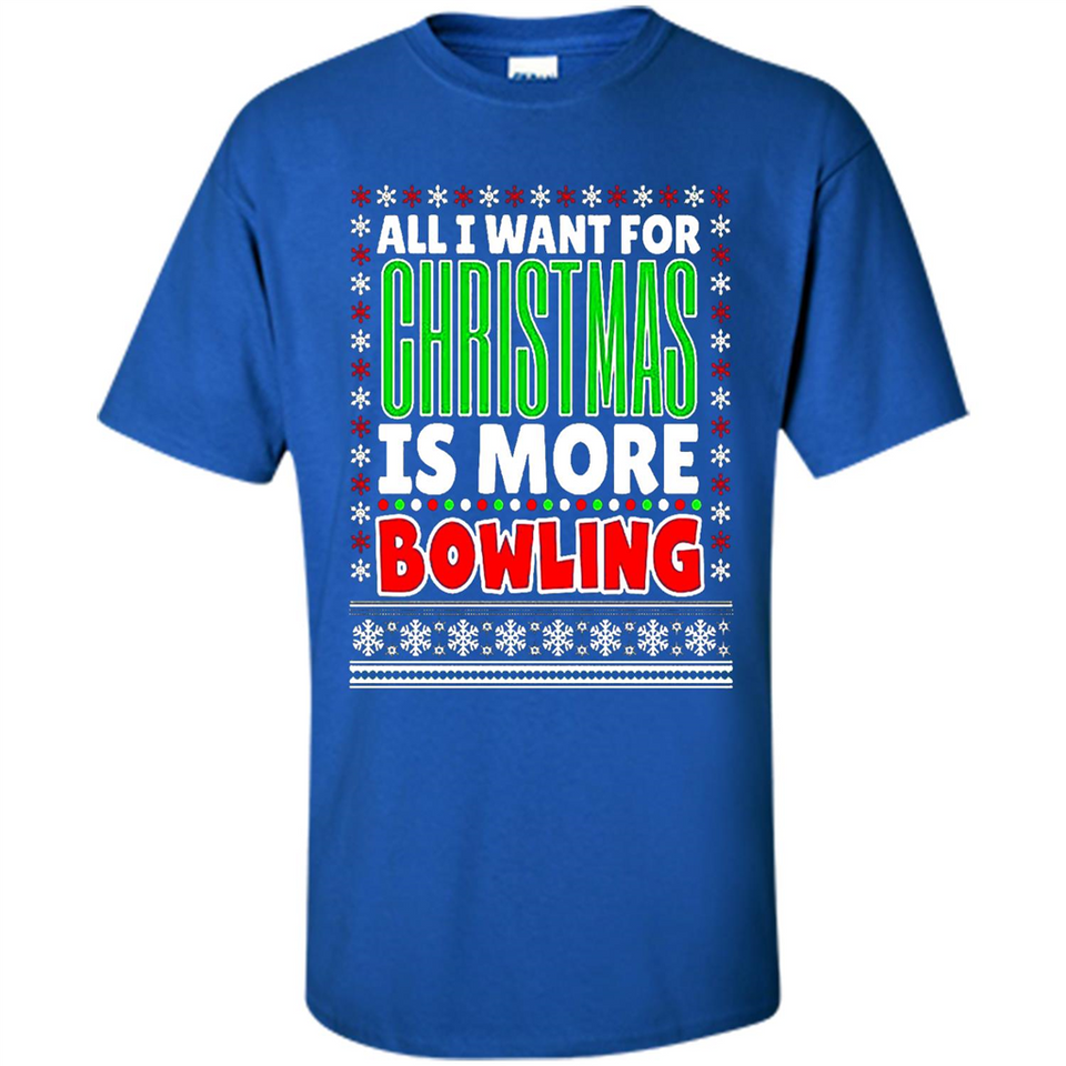All I Want For Christmas Is More Bowling Christmas - Shirt