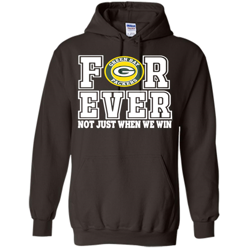 Green Bay Packers Forever For ever not just when we win - Hoodie