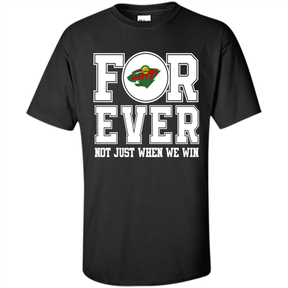 Minnesota Wild Forever For ever not just when we win - Shirt