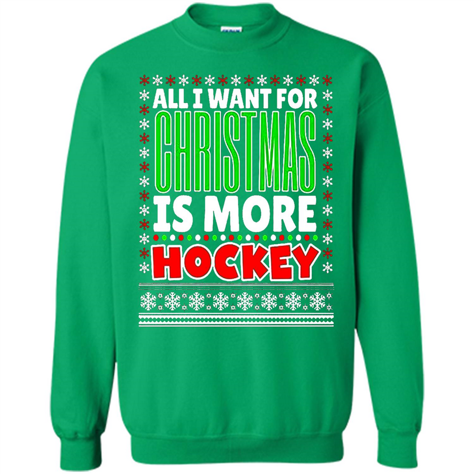 All I Want For Christmas Is More Hockey Christmas - Sweatshirt